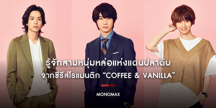 รู้จักสามหนุ่มหล่อแห่งแดนปลาดิบ จากซีรีส์โรแมนติก “Coffee & Vanilla”